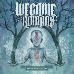 We Came As Romans - To Plant A Seed (2009)